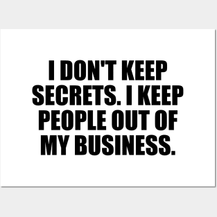 I don't keep secrets. I keep people out of my business Posters and Art